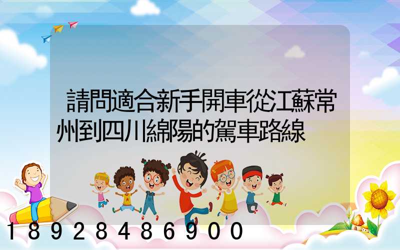 請問適合新手開車從江蘇常州到四川綿陽的駕車路線