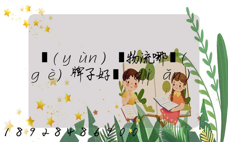 運(yùn)輸物流哪個(gè)牌子好點(diǎn)