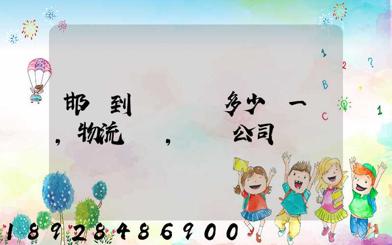 邯鄲到廣東運費多少錢一噸,物流專線,貨運公司