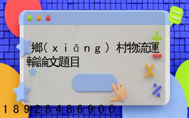 鄉(xiāng)村物流運輸論文題目
