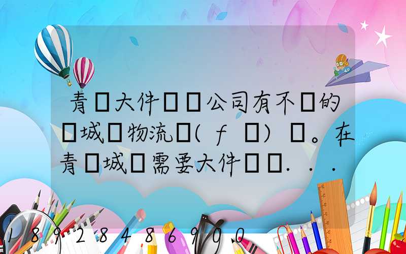 青島大件運輸公司有不錯的嗎城陽物流發(fā)貨。在青島城陽需要大件運輸...