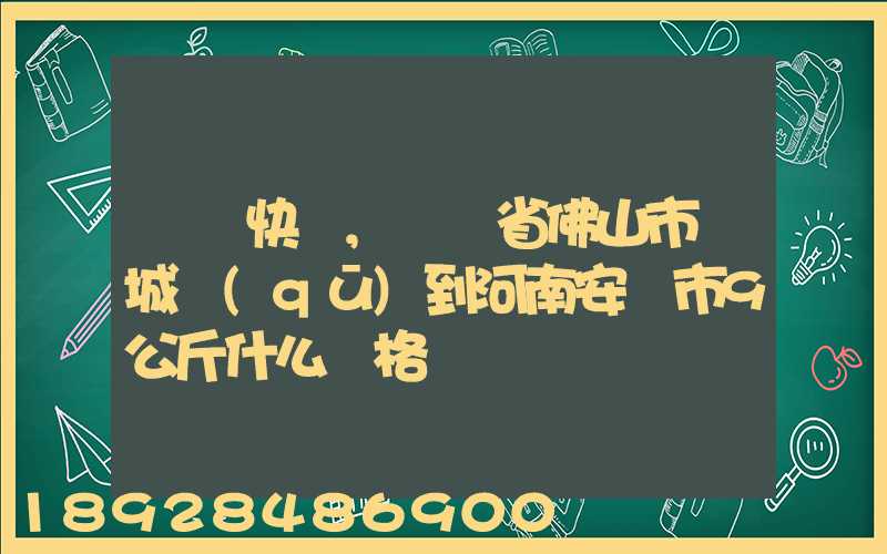順豐快遞,廣東省佛山市鄲城區(qū)到河南安陽市9公斤什么價格